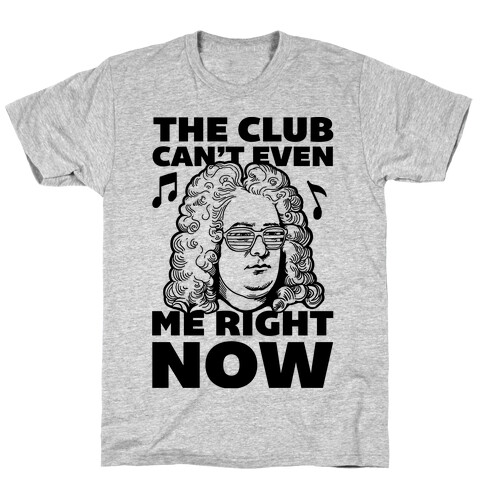 The Club Can't Even Handel Me Right Now T-Shirt