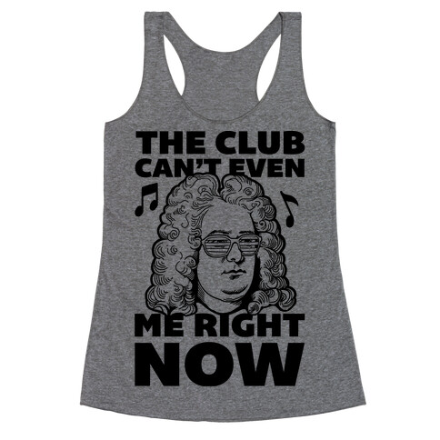 The Club Can't Even Handel Me Right Now Racerback Tank Top