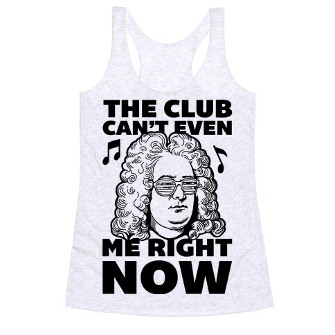 The Club Can't Even Handel Me Right Now Racerback Tank Top