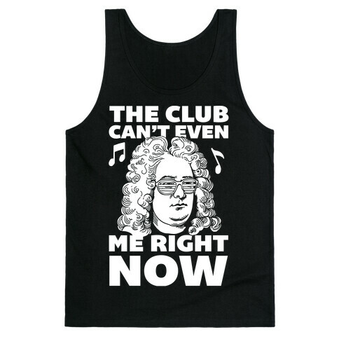 The Club Can't Even Handel Me Right Now Tank Top