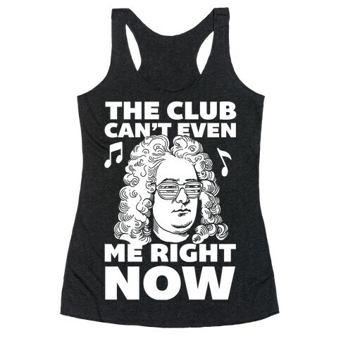 The Club Can't Even Handel Me Right Now Racerback Tank Top