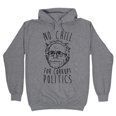 Bernie No Chill For Corrupt Politics Hooded Sweatshirt