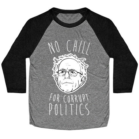 Bernie No Chill For Corrupt Politics Baseball Tee