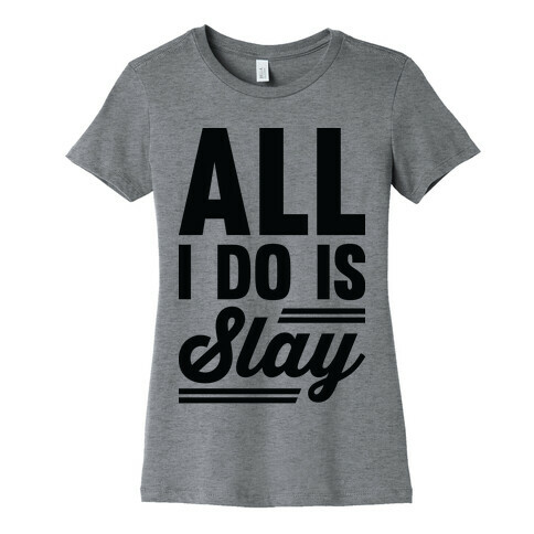 All I Do Is Slay Womens T-Shirt