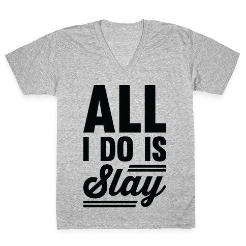 All I Do Is Slay V-Neck Tee Shirt