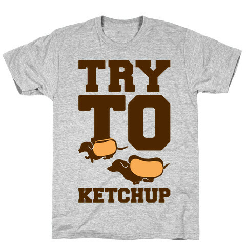 Try To Ketchup Dachshund Wiener Dogs T-Shirt