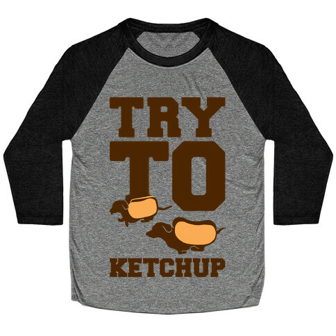 Try To Ketchup Dachshund Wiener Dogs Baseball Tee