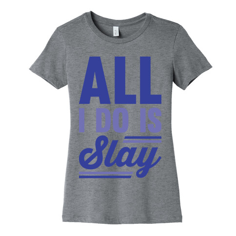 All I Do Is Slay Womens T-Shirt