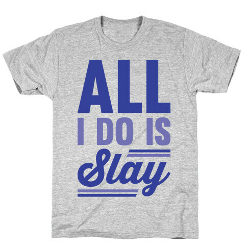 All I Do Is Slay T-Shirt