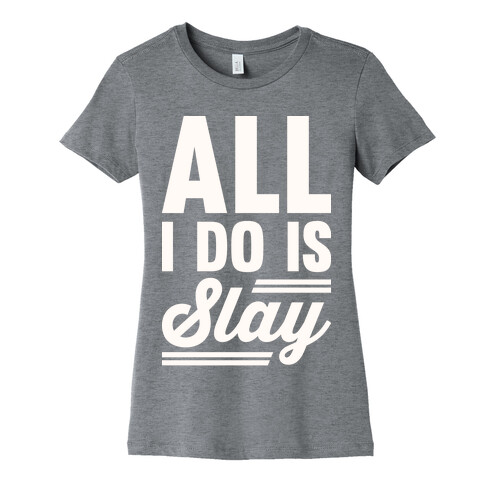 All I Do Is Slay Womens T-Shirt