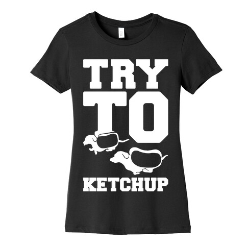 Try To Ketchup Womens T-Shirt