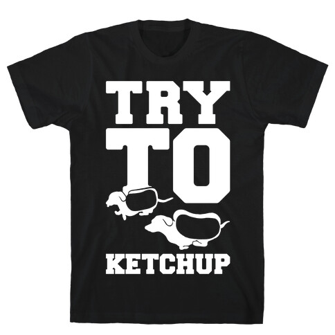 Try To Ketchup T-Shirt