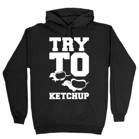 Try To Ketchup Hooded Sweatshirt