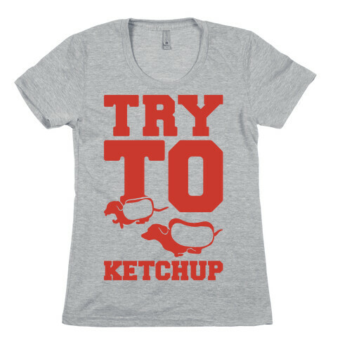 Try To Ketchup Womens T-Shirt