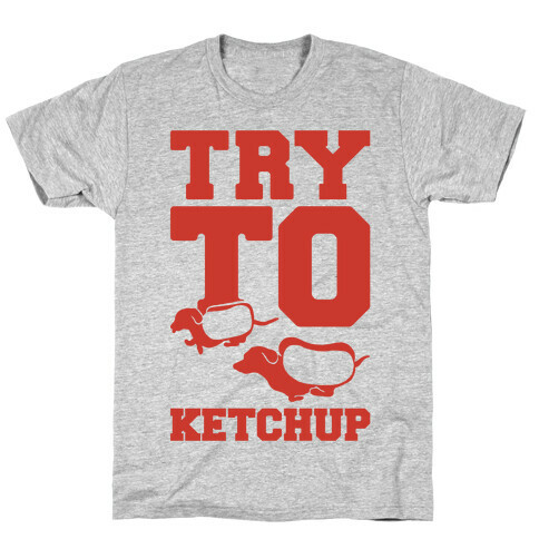 Try To Ketchup T-Shirt
