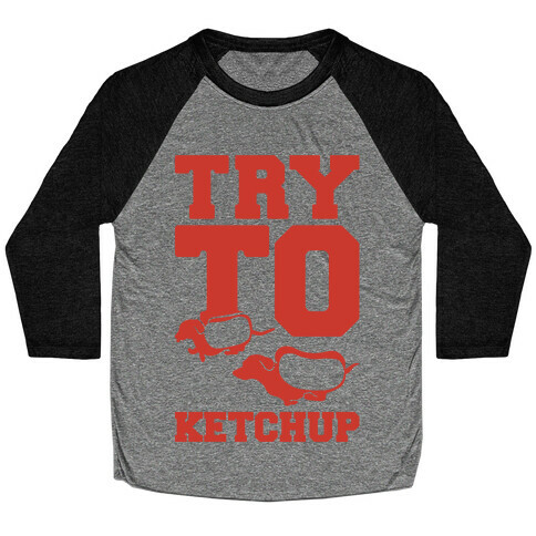 Try To Ketchup Baseball Tee