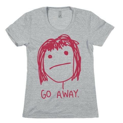 Go Away Womens T-Shirt