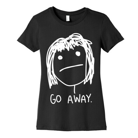 Go Away Womens T-Shirt