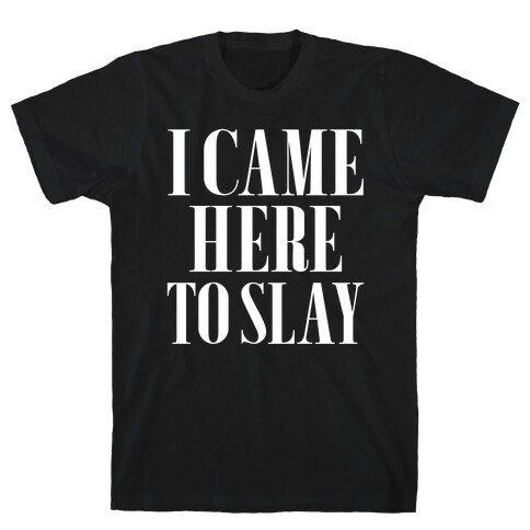 I Came Here to Slay T-Shirt