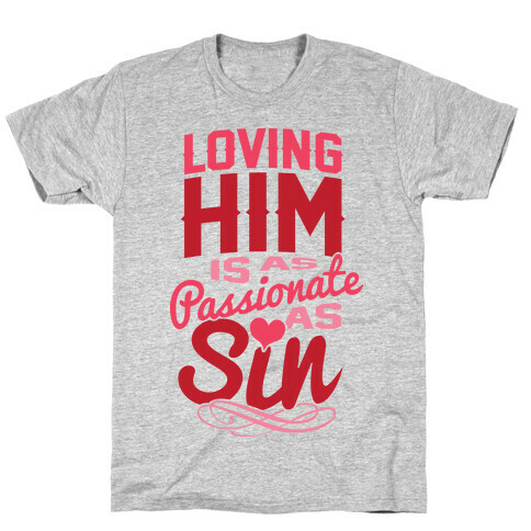 Loving Him Is As Passionate As Sin T-Shirt