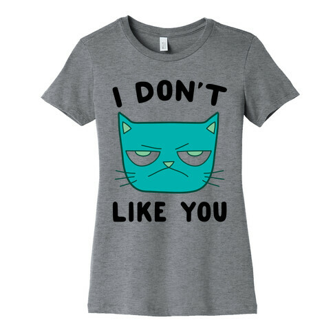 I Don't Like You Womens T-Shirt