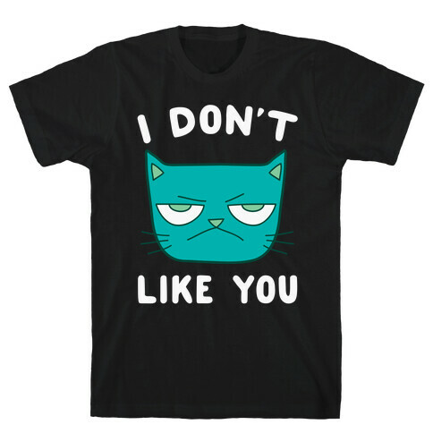 I Don't Like You T-Shirt