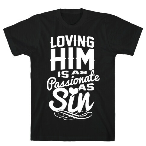 Loving Him Is As Passionate As Sin T-Shirt