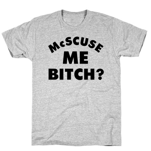 McScuse Me Bitch? T-Shirt