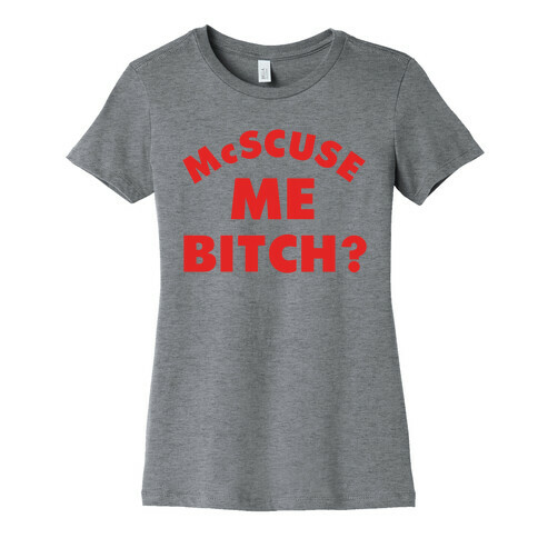 McScuse Me Bitch? Womens T-Shirt