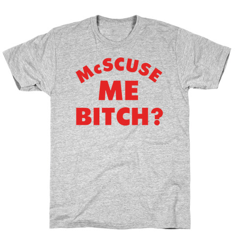 McScuse Me Bitch? T-Shirt