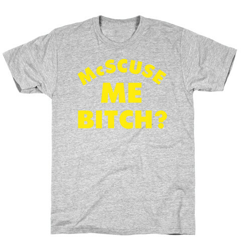 McScuse Me Bitch? T-Shirt