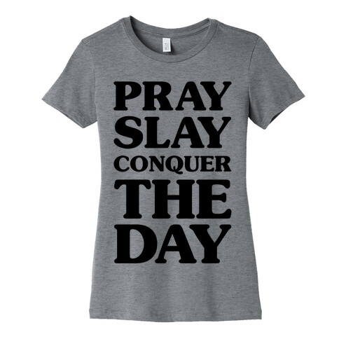 Pray Slay Conquer The Day Womens T-Shirt