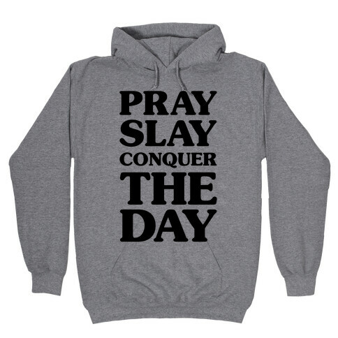 Pray Slay Conquer The Day Hooded Sweatshirt
