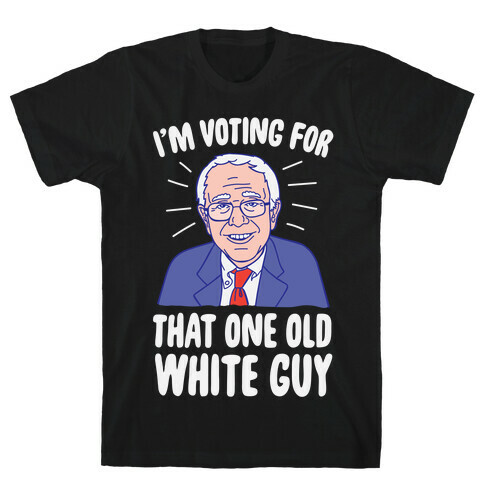 I'm Voting For That One Old White Guy T-Shirt