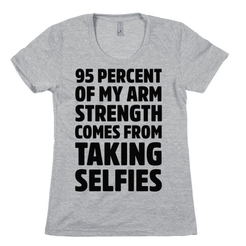 95 Percent Of My Arm Strength Comes From Taking Selfies Womens T-Shirt