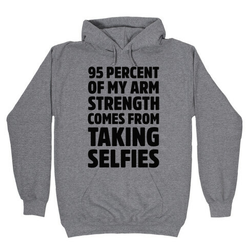 95 Percent Of My Arm Strength Comes From Taking Selfies Hooded Sweatshirt