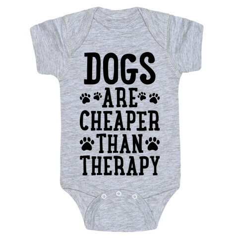 Dogs Are Cheaper Than Therapy Baby One-Piece