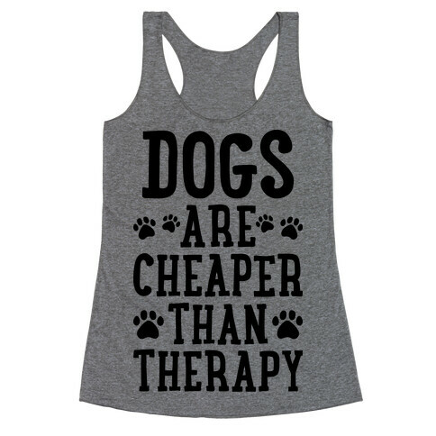 Dogs Are Cheaper Than Therapy Racerback Tank Top