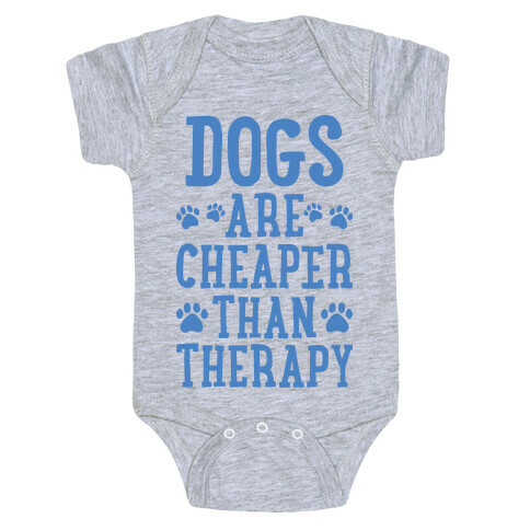 Dogs Are Cheaper Than Therapy Baby One-Piece