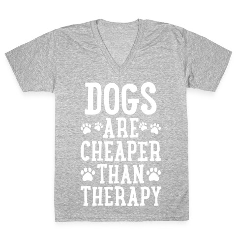 Dogs Are Cheaper Than Therapy V-Neck Tee Shirt