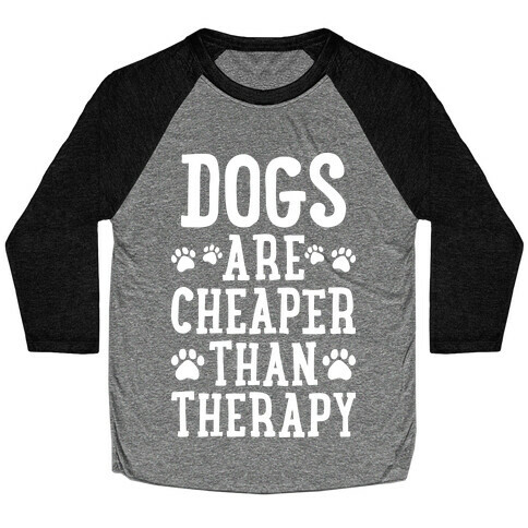 Dogs Are Cheaper Than Therapy Baseball Tee