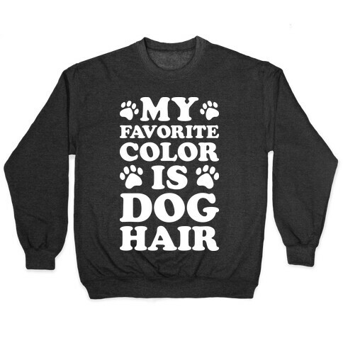 My Favorite Color Is Dog Hair Pullover