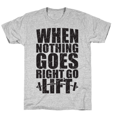 When Nothing Goes Right Go Lift T-Shirt