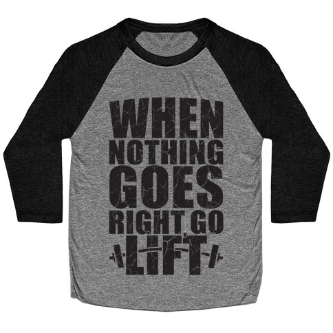 When Nothing Goes Right Go Lift Baseball Tee