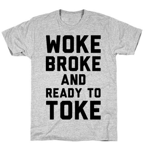 Woke Broke And Ready To Toke T-Shirt