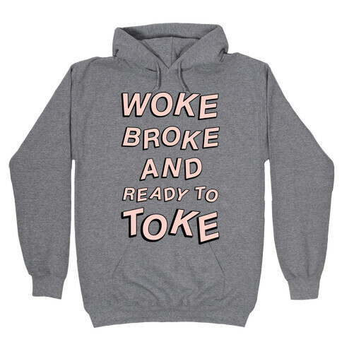 Woke Broke And Ready To Toke Hooded Sweatshirt