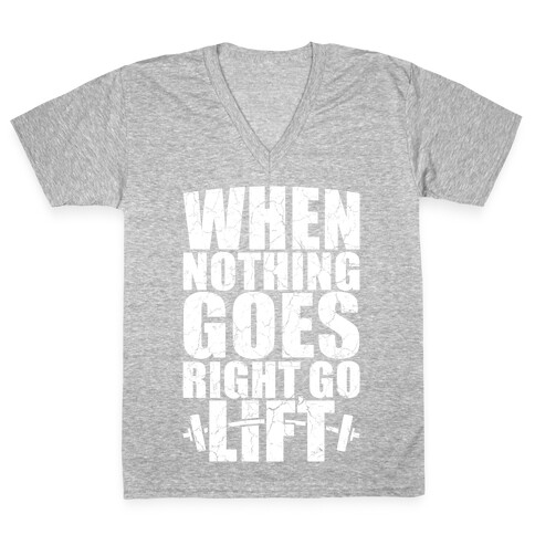 When Nothing Goes Right Go Lift V-Neck Tee Shirt