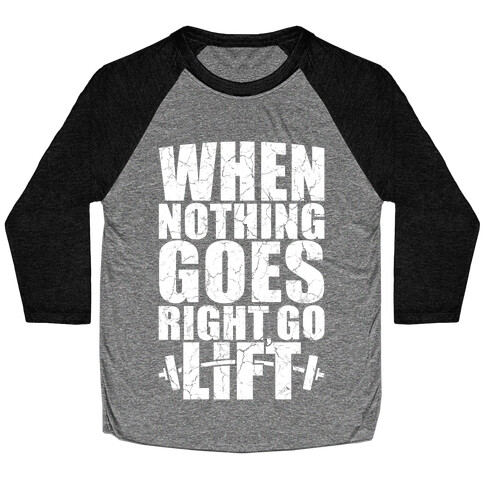 When Nothing Goes Right Go Lift Baseball Tee