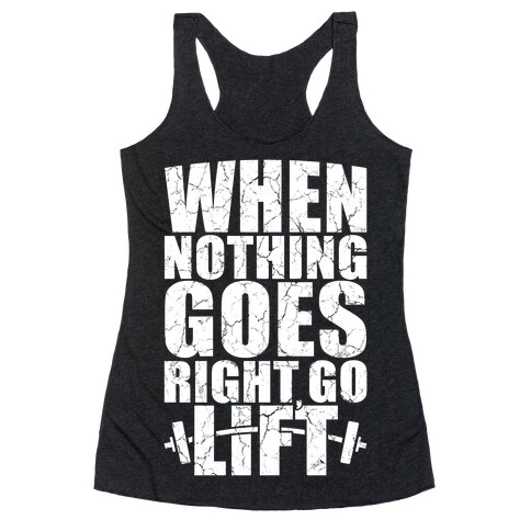 When Nothing Goes Right Go Lift Racerback Tank Top