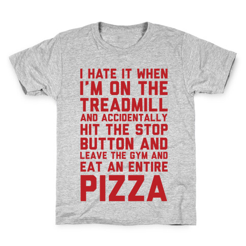 I Hate It When I'm On The Treadmill And Accidentally Hit The Stop Button and Leave The Gym And Eat An Entire Pizza Kids T-Shirt